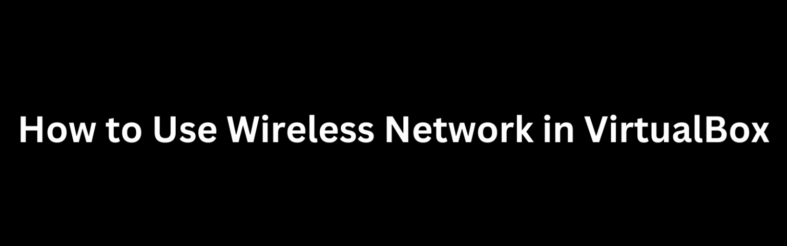 How to Use Wireless Network in VirtualBox – TechKluster