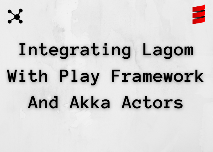 Integrating Lagom With Play Framework And Akka Actors