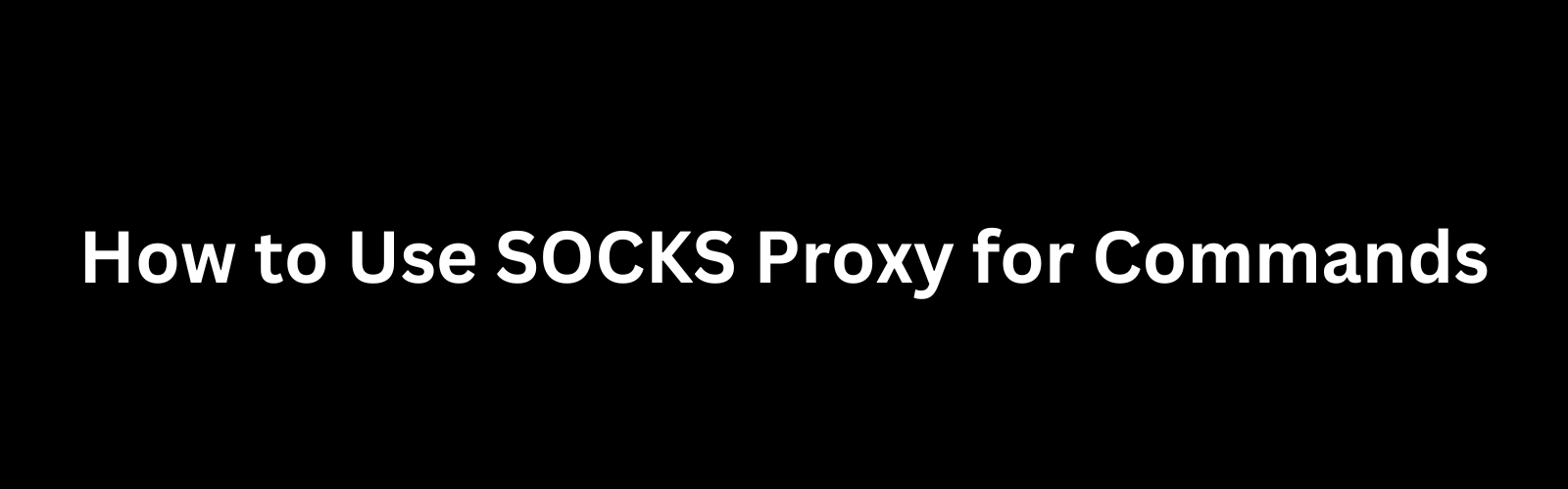 How to Use SOCKS Proxy for Commands Techkluster