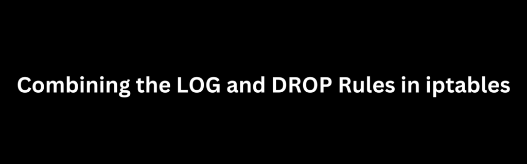 Combining the LOG and DROP Rules in iptables