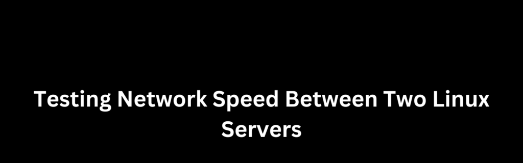 Testing Network Speed Between Two Linux Servers