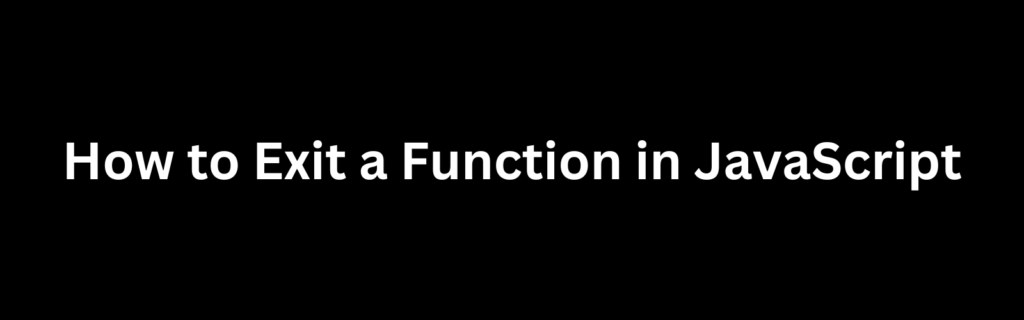 How to Exit a Function in JavaScript