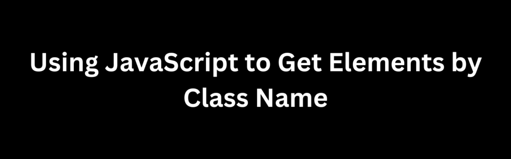 Using JavaScript to Get Elements by Class Name